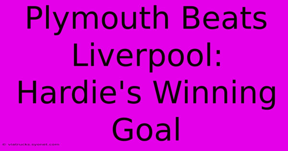 Plymouth Beats Liverpool: Hardie's Winning Goal