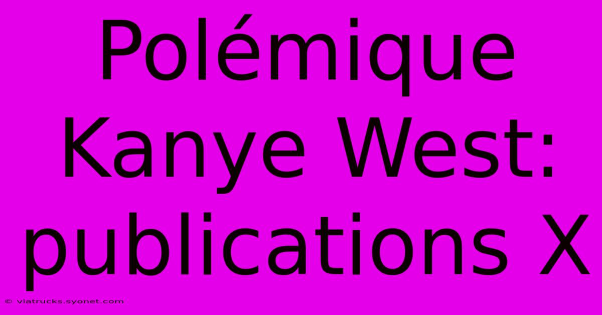 Polémique Kanye West: Publications X