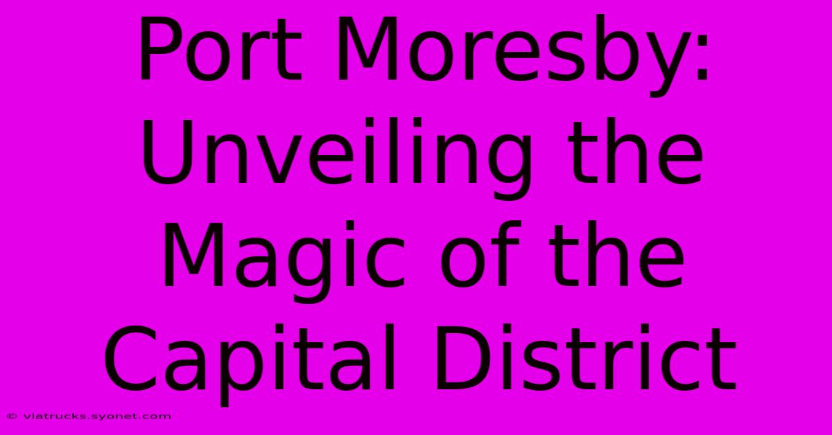 Port Moresby: Unveiling The Magic Of The Capital District