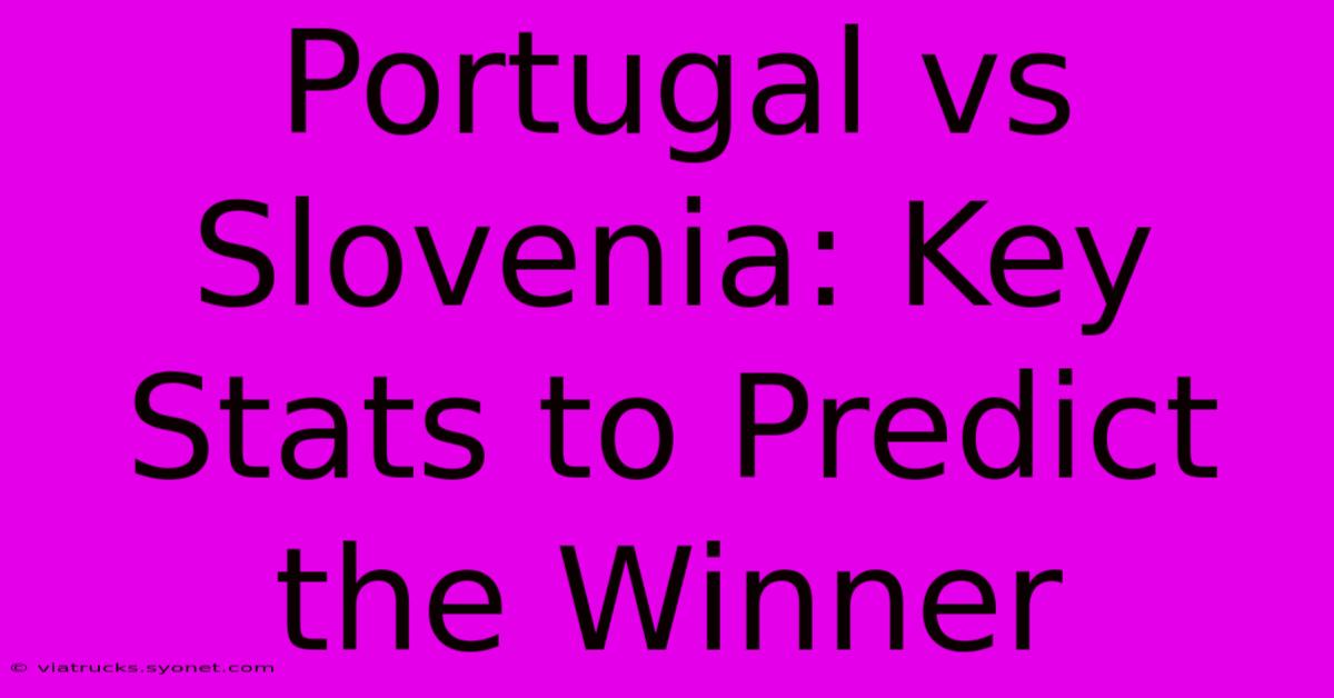 Portugal Vs Slovenia: Key Stats To Predict The Winner