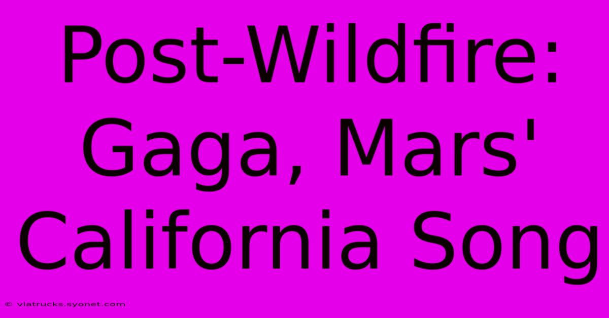 Post-Wildfire: Gaga, Mars' California Song