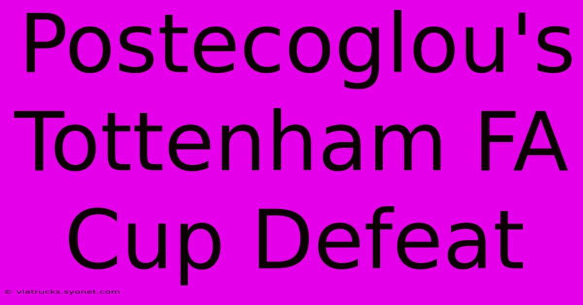 Postecoglou's Tottenham FA Cup Defeat