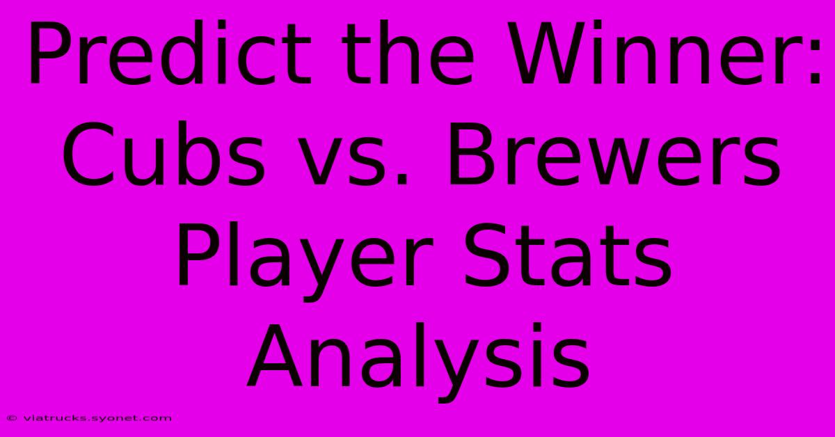 Predict The Winner: Cubs Vs. Brewers Player Stats Analysis