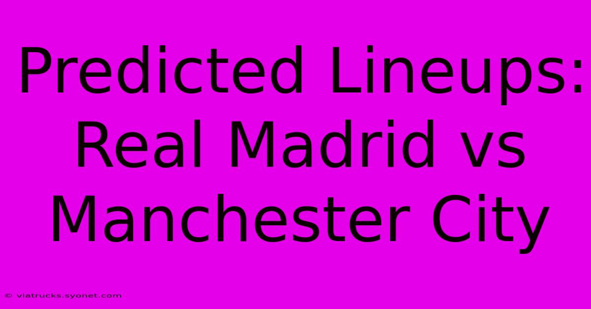 Predicted Lineups: Real Madrid Vs Manchester City