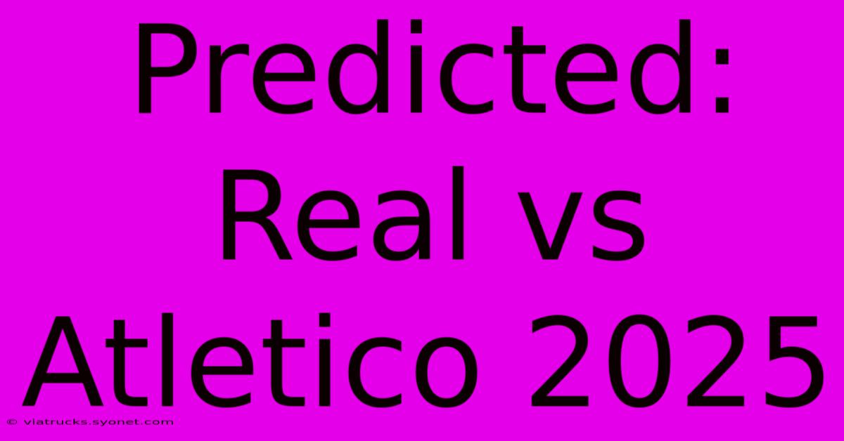 Predicted: Real Vs Atletico 2025