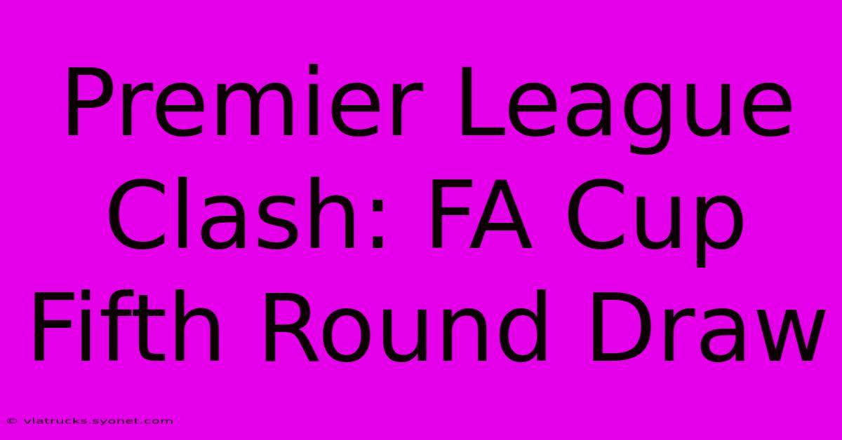 Premier League Clash: FA Cup Fifth Round Draw