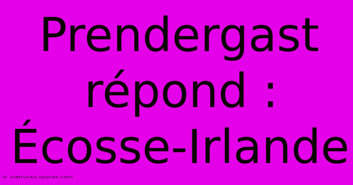 Prendergast Répond : Écosse-Irlande