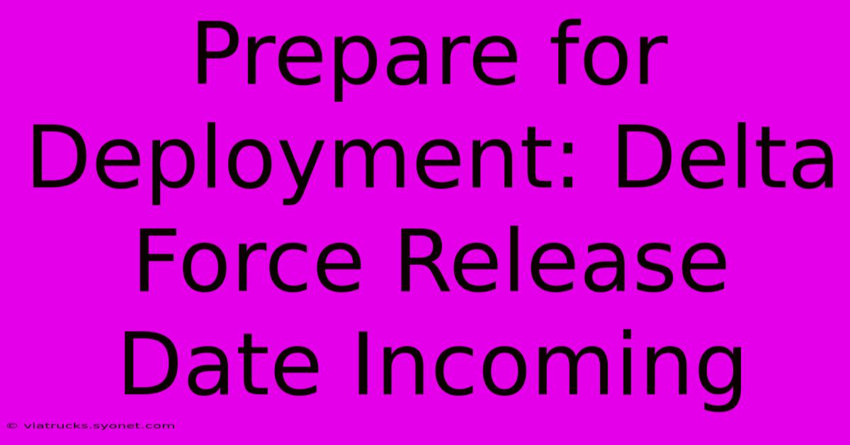 Prepare For Deployment: Delta Force Release Date Incoming