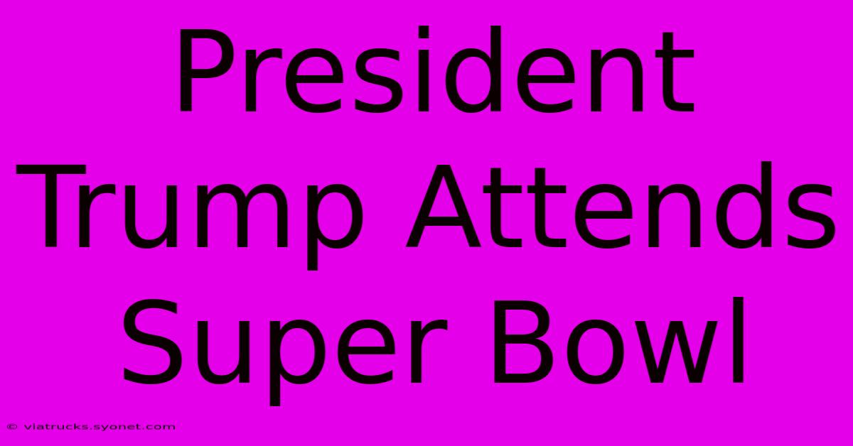 President Trump Attends Super Bowl