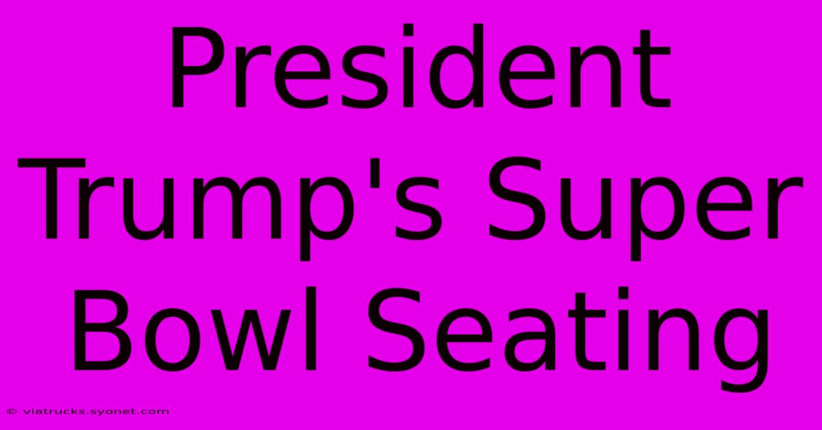 President Trump's Super Bowl Seating