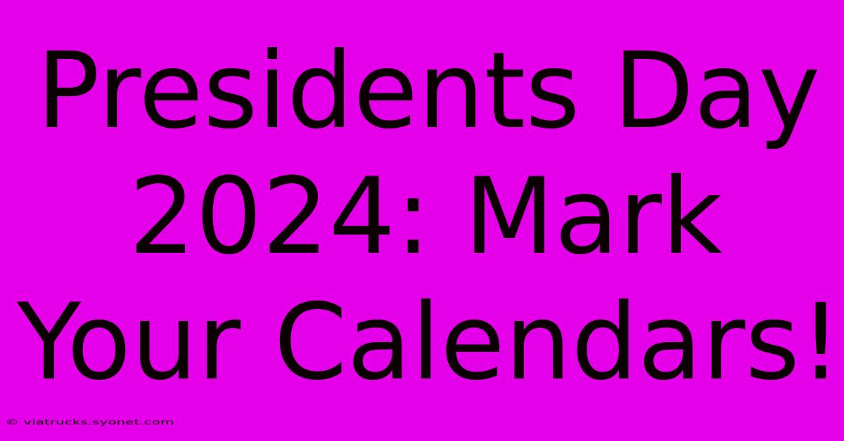 Presidents Day 2024: Mark Your Calendars!