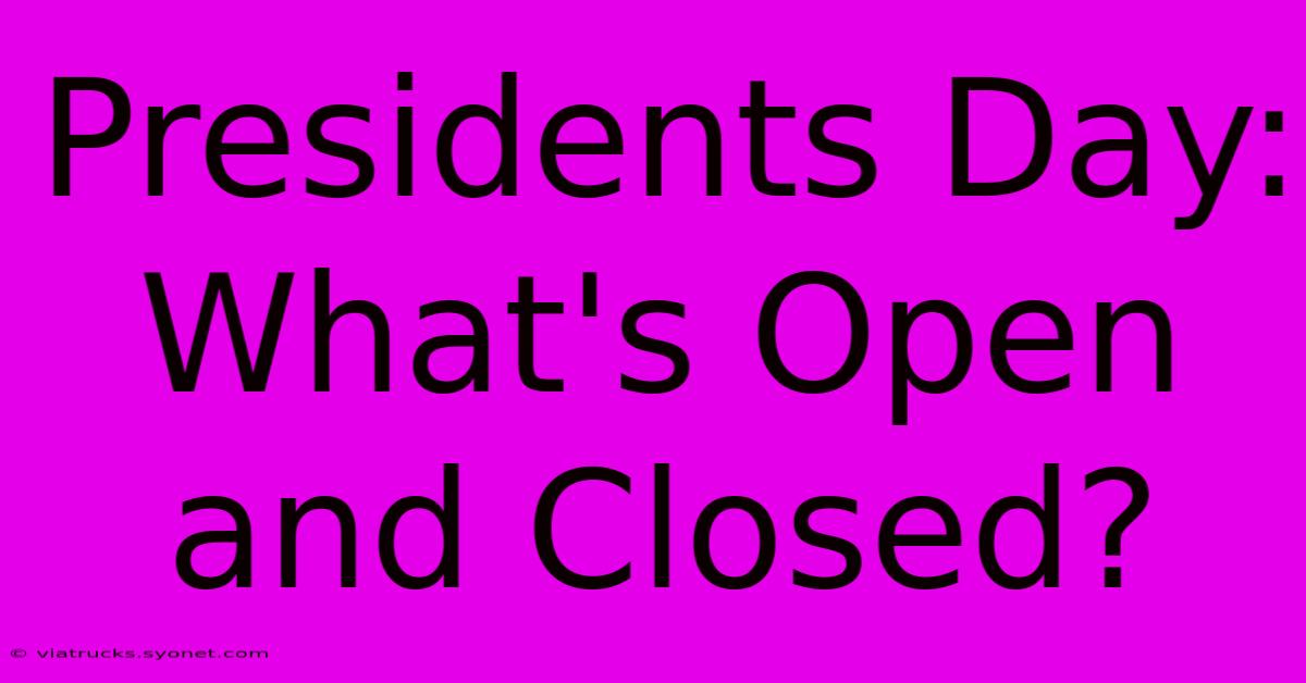 Presidents Day: What's Open And Closed?