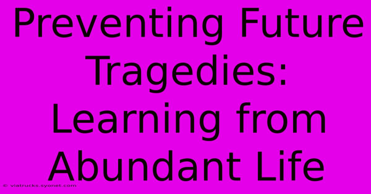 Preventing Future Tragedies: Learning From Abundant Life