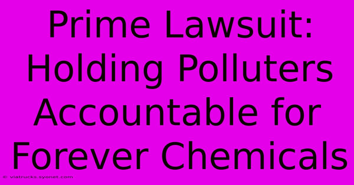 Prime Lawsuit: Holding Polluters Accountable For Forever Chemicals