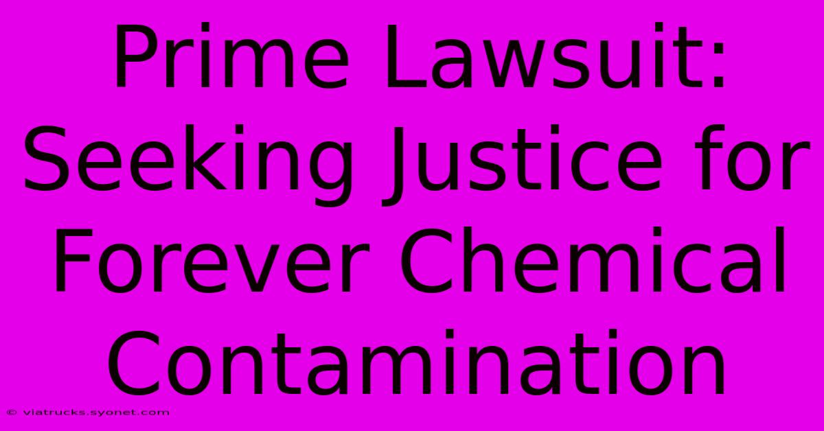 Prime Lawsuit: Seeking Justice For Forever Chemical Contamination