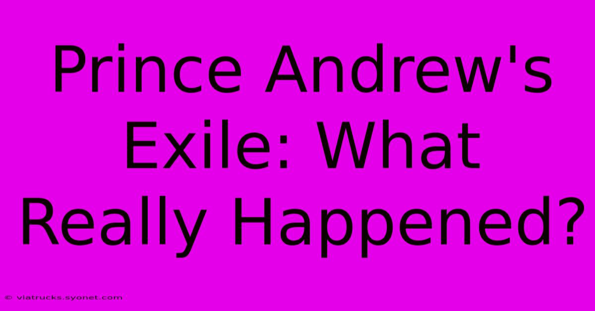 Prince Andrew's Exile: What Really Happened?