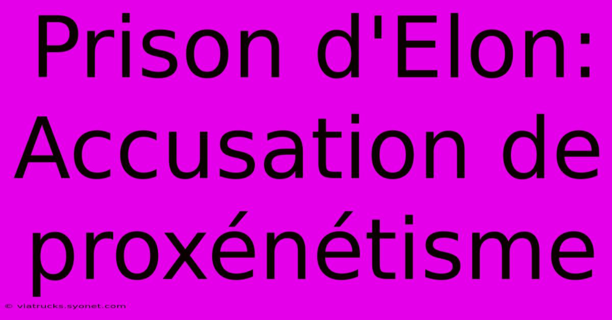 Prison D'Elon: Accusation De Proxénétisme