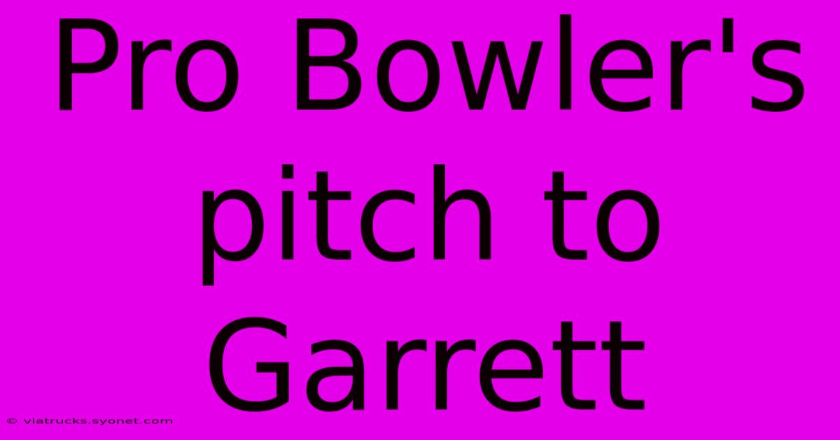 Pro Bowler's Pitch To Garrett