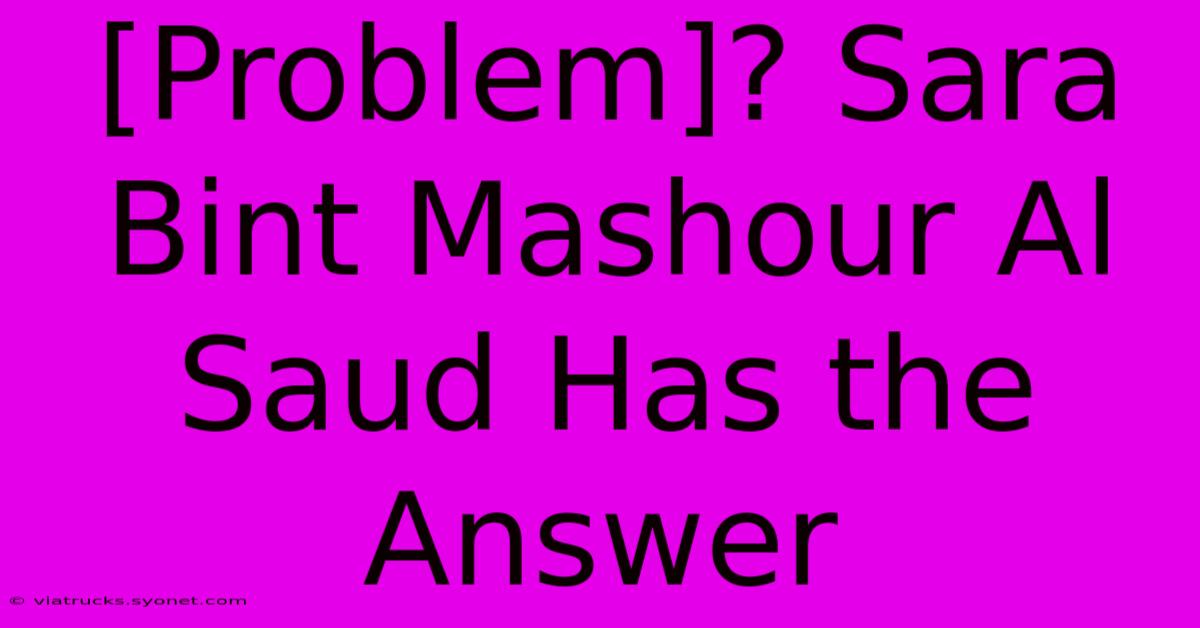 [Problem]? Sara Bint Mashour Al Saud Has The Answer