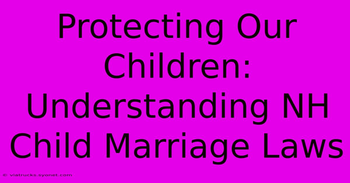 Protecting Our Children: Understanding NH Child Marriage Laws