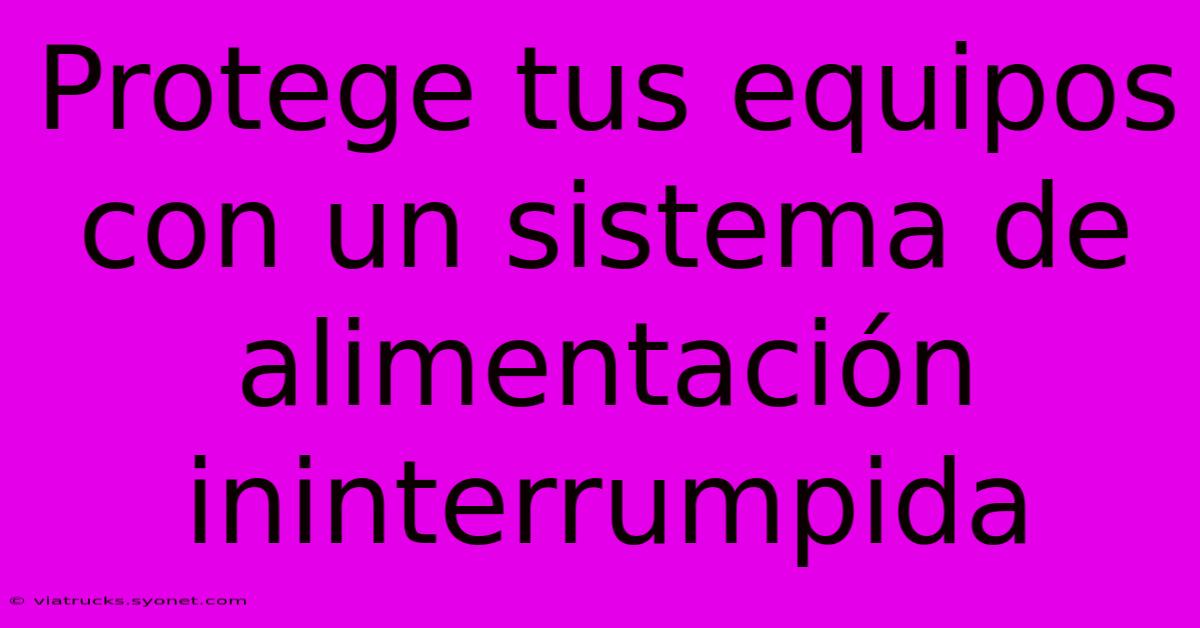 Protege Tus Equipos Con Un Sistema De Alimentación Ininterrumpida