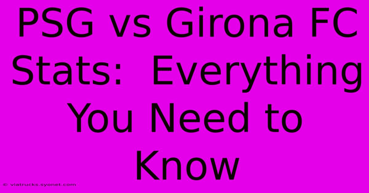 PSG Vs Girona FC Stats:  Everything You Need To Know