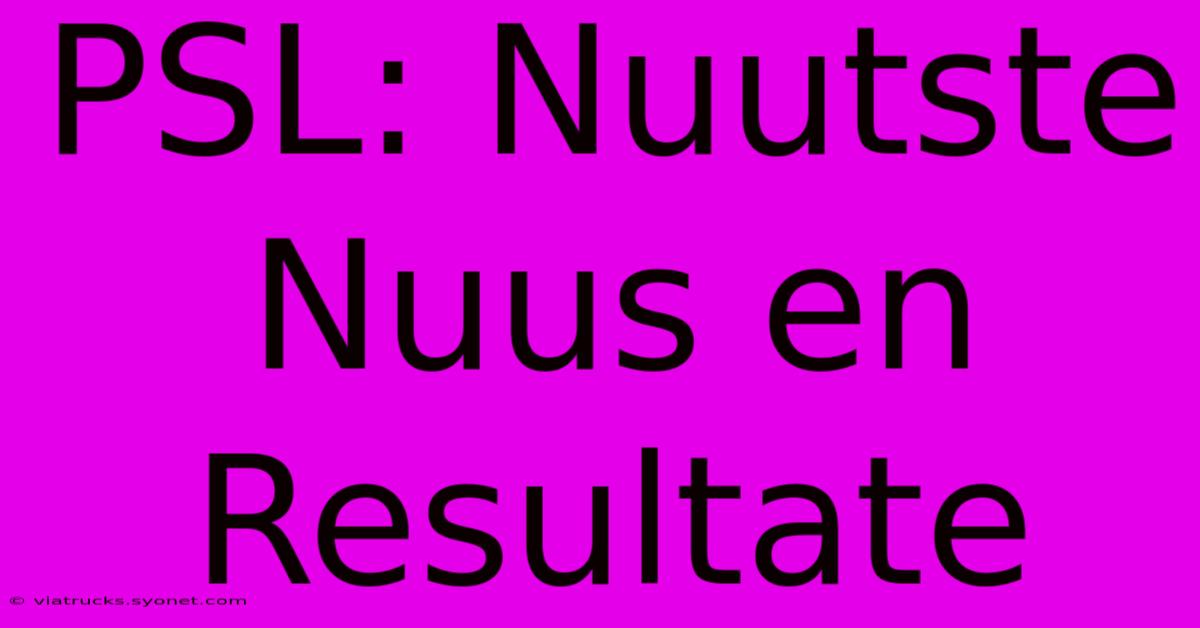 PSL: Nuutste Nuus En Resultate