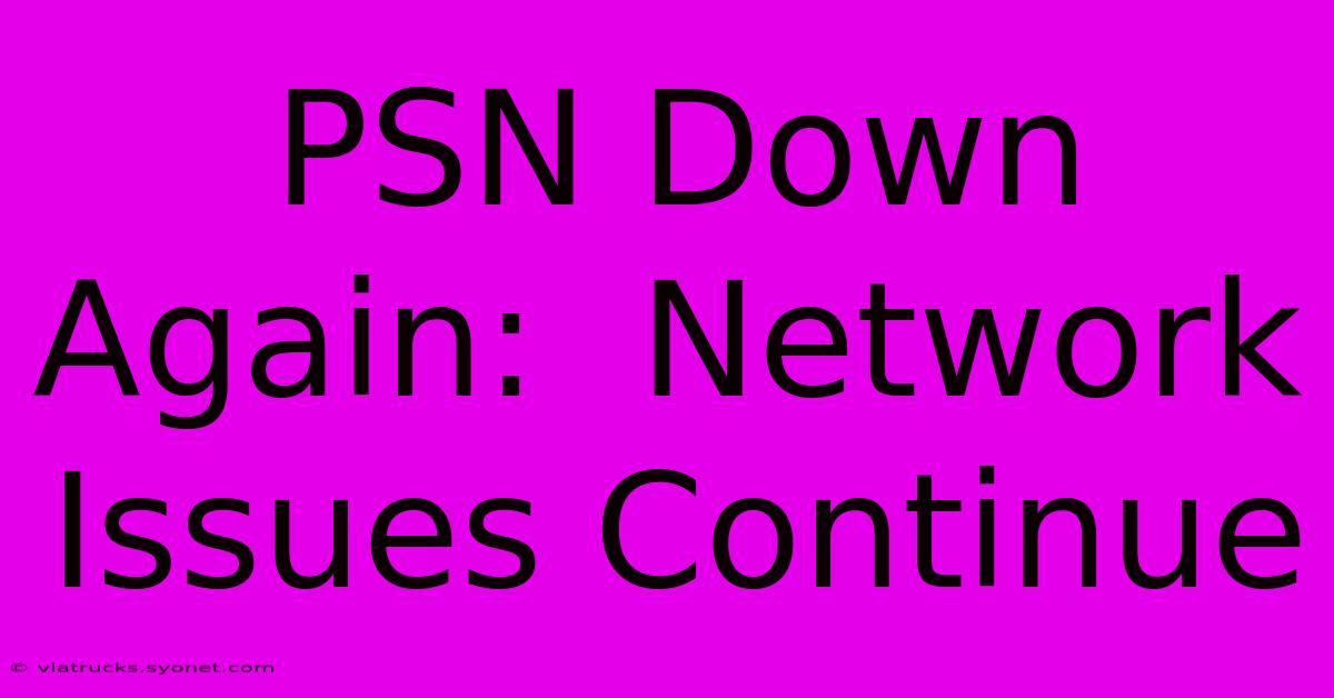 PSN Down Again:  Network Issues Continue