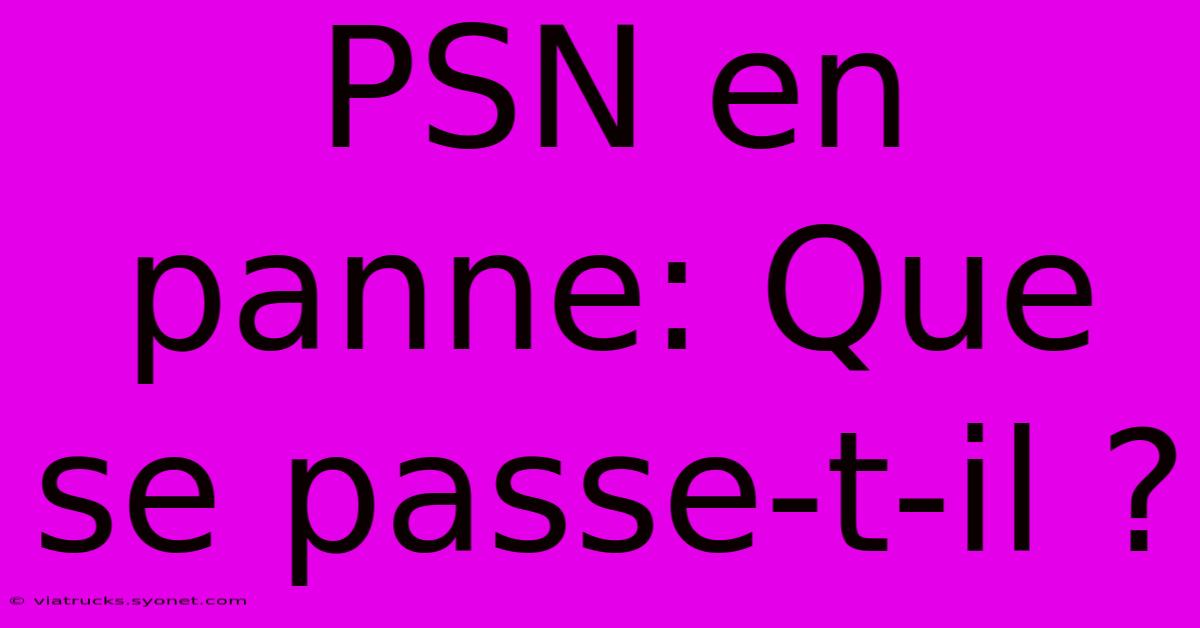 PSN En Panne: Que Se Passe-t-il ?