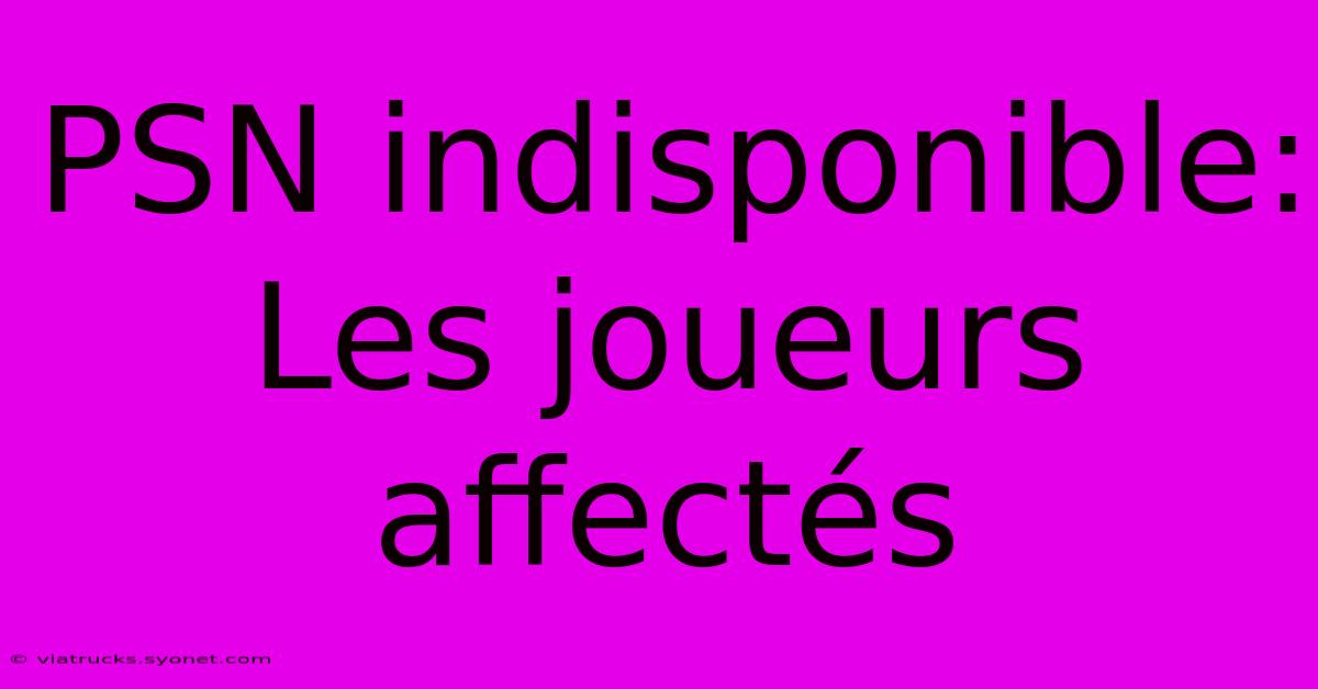 PSN Indisponible:  Les Joueurs Affectés