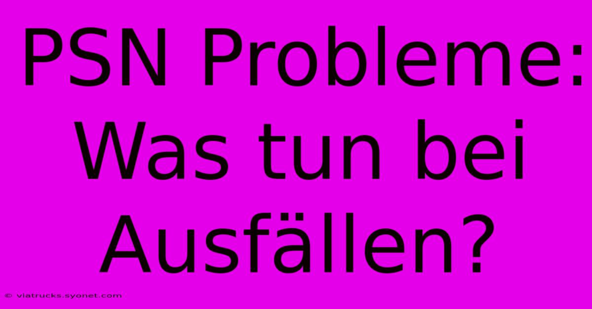 PSN Probleme: Was Tun Bei Ausfällen?