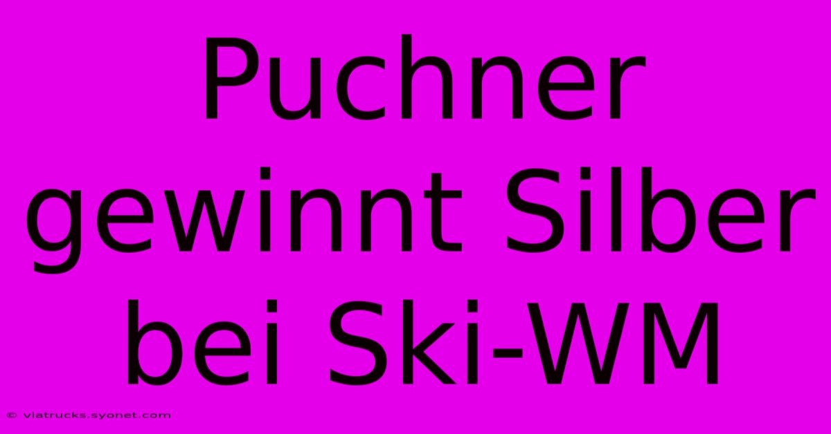 Puchner Gewinnt Silber Bei Ski-WM