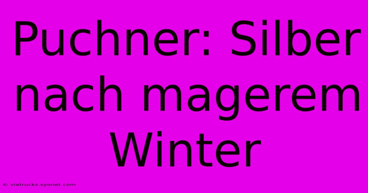 Puchner: Silber Nach Magerem Winter