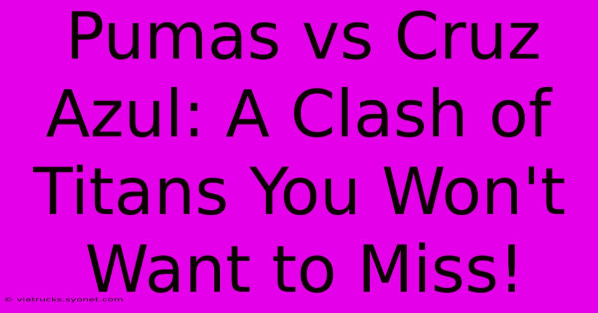 Pumas Vs Cruz Azul: A Clash Of Titans You Won't Want To Miss!