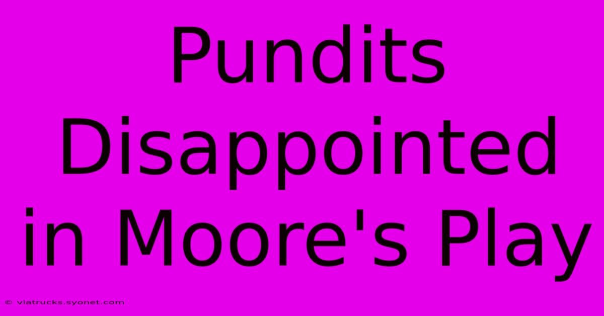 Pundits Disappointed In Moore's Play