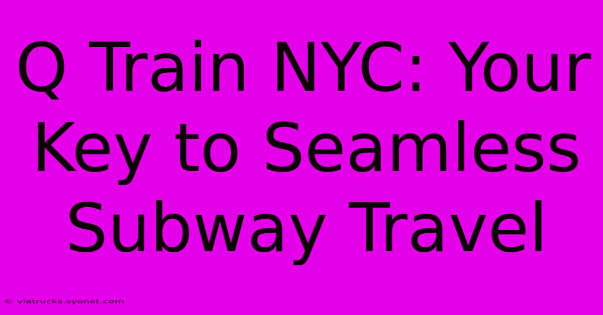 Q Train NYC: Your Key To Seamless Subway Travel