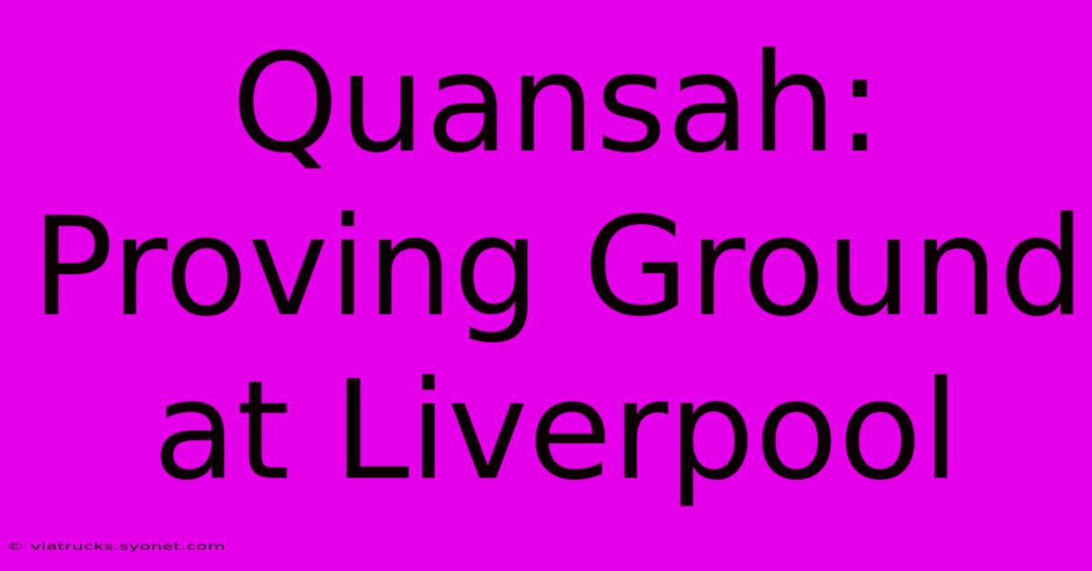 Quansah: Proving Ground At Liverpool