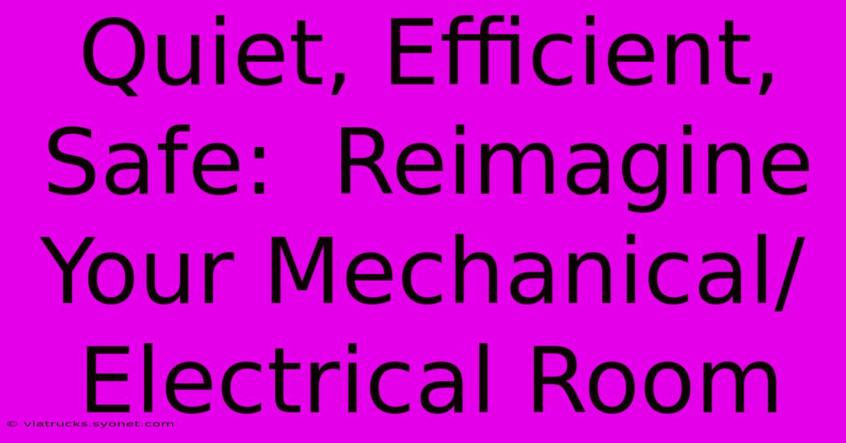 Quiet, Efficient, Safe:  Reimagine Your Mechanical/Electrical Room