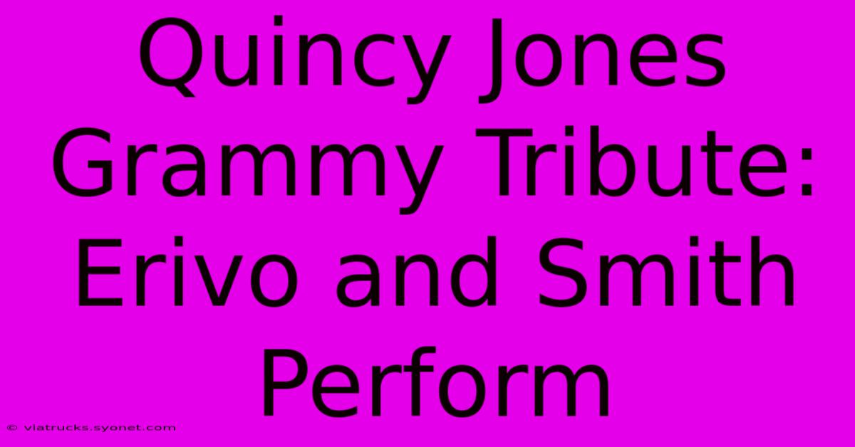 Quincy Jones Grammy Tribute: Erivo And Smith Perform