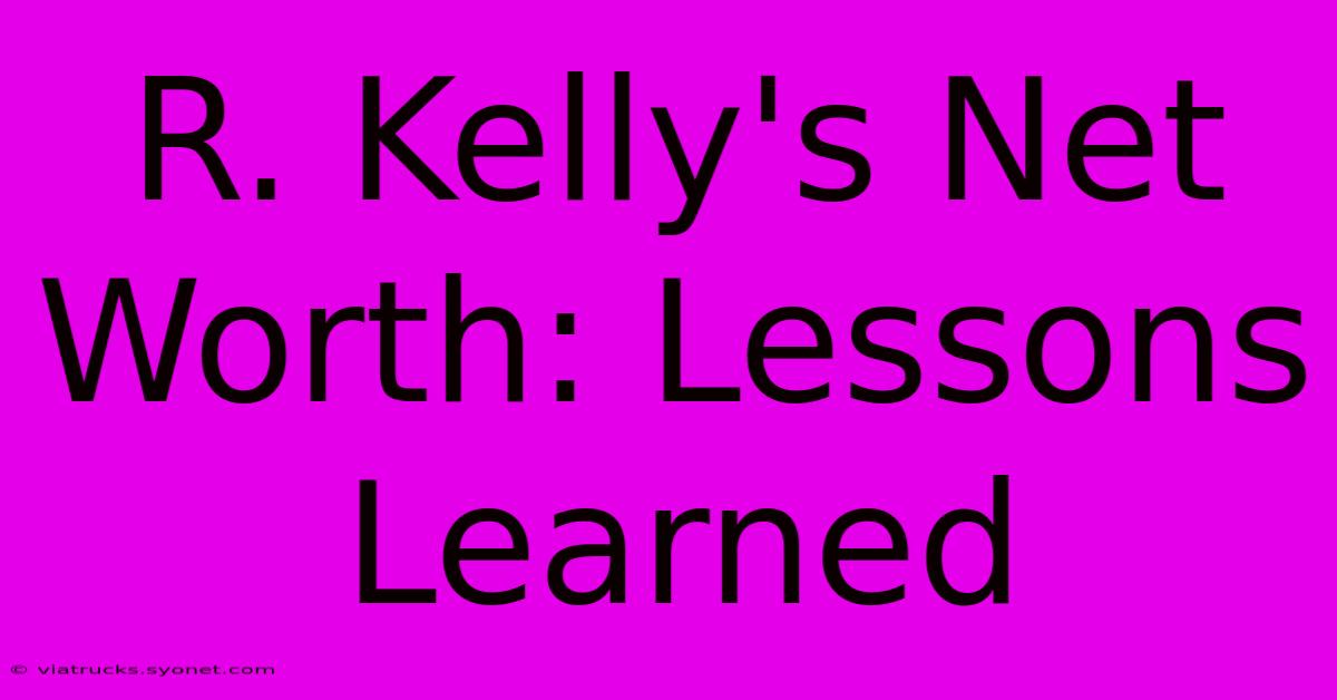 R. Kelly's Net Worth: Lessons Learned