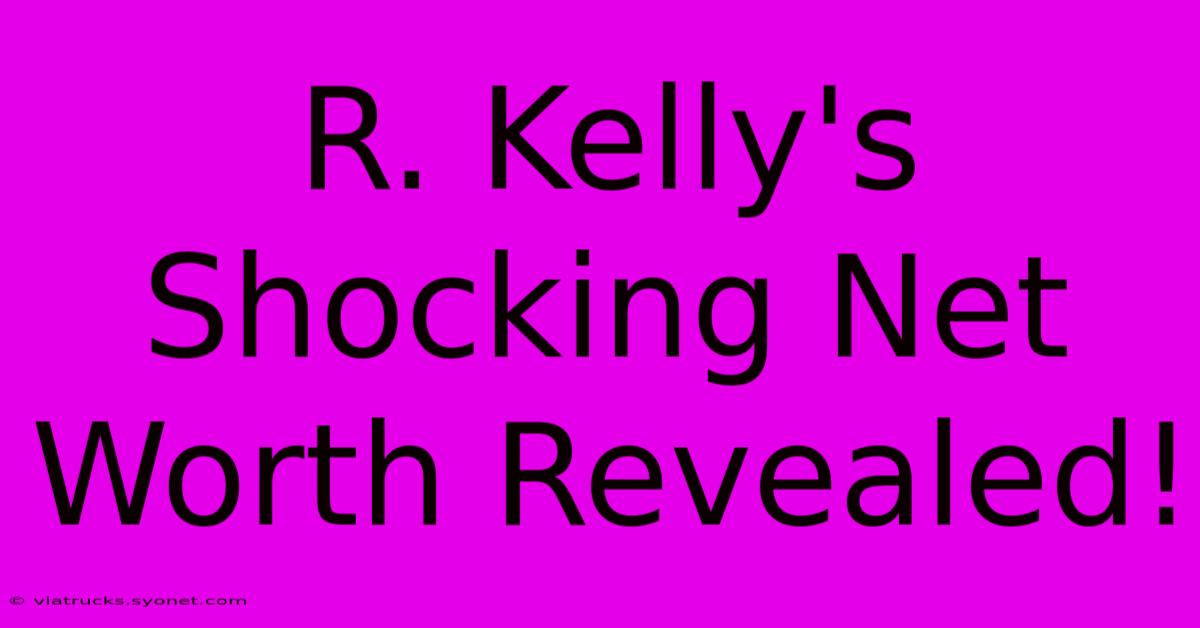 R. Kelly's Shocking Net Worth Revealed!