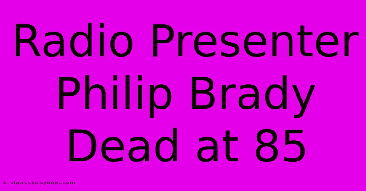 Radio Presenter Philip Brady Dead At 85