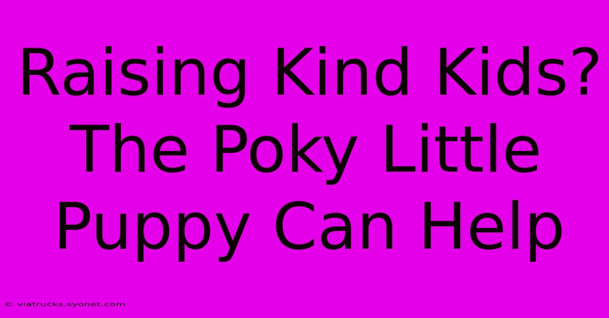 Raising Kind Kids? The Poky Little Puppy Can Help