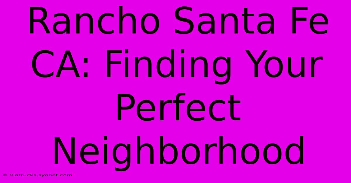 Rancho Santa Fe CA: Finding Your Perfect Neighborhood