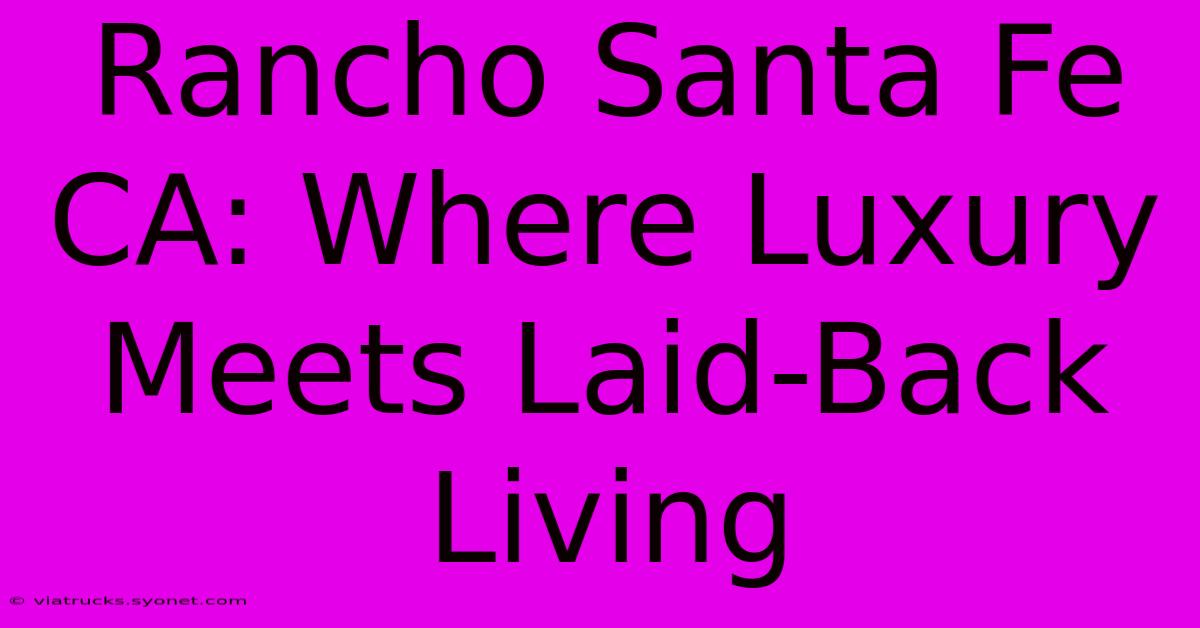 Rancho Santa Fe CA: Where Luxury Meets Laid-Back Living