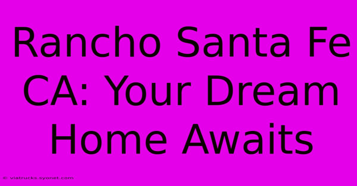 Rancho Santa Fe CA: Your Dream Home Awaits