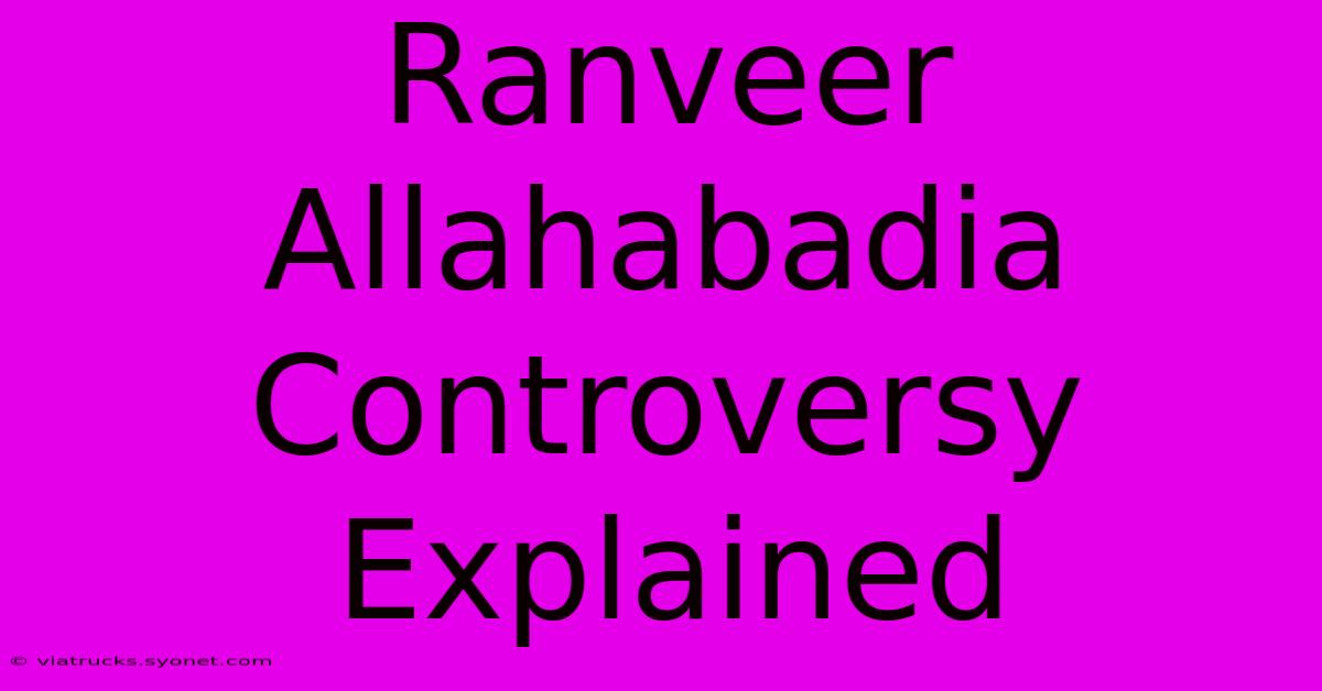 Ranveer Allahabadia Controversy Explained