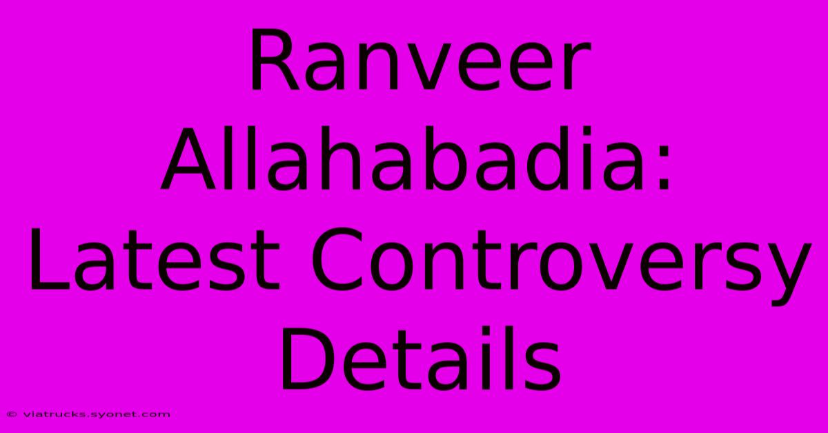 Ranveer Allahabadia: Latest Controversy Details