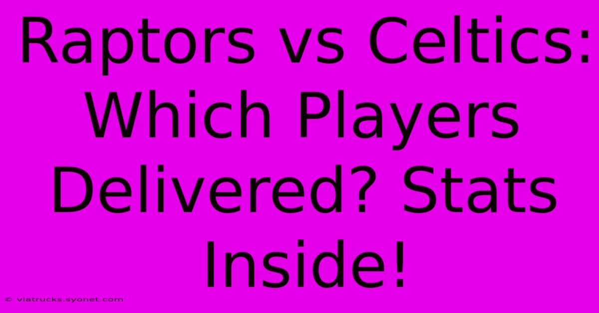 Raptors Vs Celtics:  Which Players Delivered? Stats Inside!