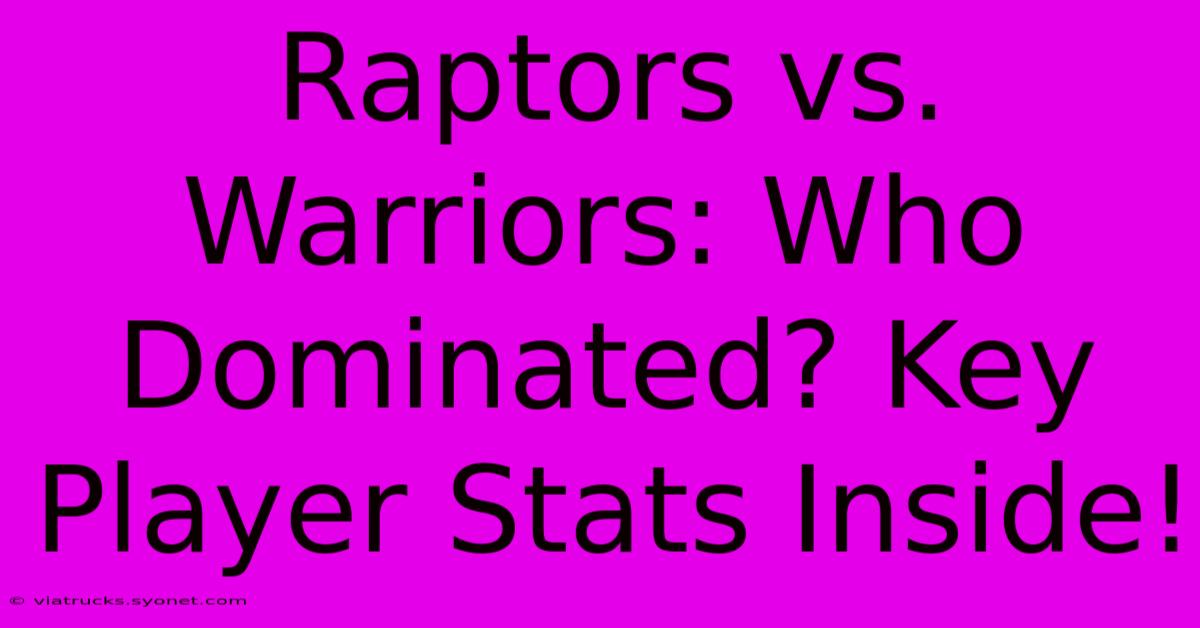 Raptors Vs. Warriors: Who Dominated? Key Player Stats Inside!